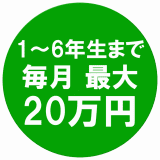 1～6年生まで毎月最大20万円